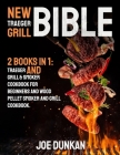 New Traeger Grill Bible: 2 Books in 1: Traeger and Grill & Smoker Cookbook for Beginners and Wood Pellet Smoker and Grill Cookbook. By Joe Dunkan Cover Image