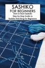 Sashiko for Beginners: How to Start Sashiko - Step-by-Step Guide to Sashiko Stitching for Beginners: The Ultimate Sashiko Guide Book, Gifts f By Kevin McClendon Cover Image