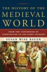 The History of the Medieval World: From the Conversion of Constantine to the First Crusade By Susan Wise Bauer Cover Image