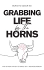 Grabbing Life by the Horns - and other patient stories of a neurosurgeon By Burak M. Ozgur Cover Image