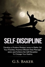 Self-Discipline: Develop a positive mindset, learn to better set your priorities, practice efficient time management, and achieve the s Cover Image