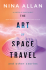 The Art of Space Travel and Other Stories By Nina Allan Cover Image