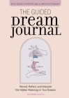 The Guided Dream Journal: Record, Reflect, and Interpret the Hidden Meanings in Your Dreams Cover Image