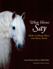 What Horses Say: How to Hear, Help and Heal Them Cover Image
