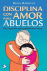Disciplina con amor para abuelos: Una segunda oportunidad para amar By Rosa Barocio Cover Image
