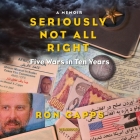 Seriously Not All Right: Five Wars in Ten Years; A Memoir Cover Image