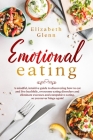 Emotional Eating: A Mindful, Intuitive Guide to Discovering how to Eat and Live Healthily, Overcome Eating Disorders and Eliminate Exces Cover Image