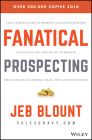 Fanatical Prospecting: The Ultimate Guide to Opening Sales Conversations and Filling the Pipeline by Leveraging Social Selling, Telephone, Em By Jeb Blount, Mike Weinberg (Foreword by) Cover Image