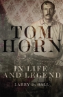 Tom Horn in Life and Legend By Larry D. Ball Cover Image