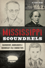 Mississippi Scoundrels: Murderers, Marauders & Downright Vile Characters By Alan N. Brown Cover Image