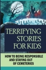 Terrifying Stories For Kids: How To Being Responsible And Staying Out Of Cemeteries: Halloween Tales By Alva Sporysz Cover Image