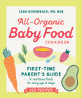All-Organic Baby Food Cookbook: First Time Parent's Guide to Nutritious Foods for Every Age and Stage By Leah Bodenbach, RN, BSN Cover Image