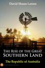 The Rise of the Great Southern Land: The Republic of Australia 2023 Cover Image