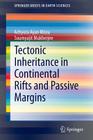 Tectonic Inheritance in Continental Rifts and Passive Margins (Springerbriefs in Earth Sciences) By Achyuta Ayan Misra, Soumyajit Mukherjee Cover Image
