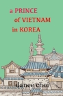 A Prince of Vietnam in Korea By Danee Choi Cover Image