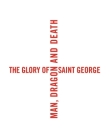 The Glory of Saint George: Man, Dragon, and Death By Laurent Busine (Editor), Manfred Sellink (Editor) Cover Image