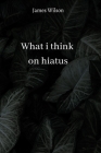 what i think on hiatus By James Wilson Cover Image