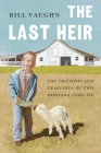 The Last Heir: The Triumphs and Tragedies of Two Montana Families By Bill Vaughn Cover Image