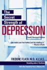 The Secret Strength of Depression, Fourth Edition: The Self Help Classic, Updated and Revised with Sections on PTSD and the Latest Antidepressant Medications By Frederic Flach, MD, KCHS, Peter Whybrow, MD (Foreword by) Cover Image