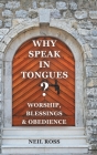 Why Speak in Tongues? Worship, Blessings & Obedience By Neil Ross Cover Image