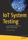 Iot System Testing: An Iot Journey from Devices to Analytics and the Edge By Jon Duncan Hagar Cover Image