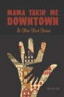 Mama Takin' Me Downtown and Other Stories By Olivia Hill Cover Image