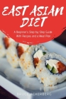 East Asian Diet: A Beginner's Step-by-Step Guide with Recipes and a Meal Plan Cover Image