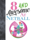 8 And Awesome At Netball: Sketchbook Activity Book Gift For Girls Who Live And Breathe Netball - Goal Ring And Ball Sketchpad To Draw And Sketch Cover Image