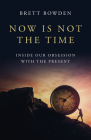 Now Is Not the Time: Inside Our Obsession with the Present Cover Image