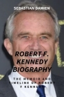 Robert F Kennedy Biography: The Memoir and Timeline of Robert F Kennedy By Sabastian Damien Cover Image
