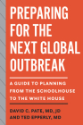 Preparing for the Next Global Outbreak: A Guide to Planning from the Schoolhouse to the White House By David C. Pate, Ted Epperly Cover Image