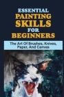 Essential Painting Skills For Beginners: The Art Of Brushes, Knives, Paper, And Canvas: Pastels And Watercolors By Verline Touchard Cover Image