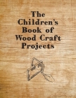 The Children's Book of Wood Craft Projects By Anon Cover Image