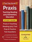 Praxis Teaching Reading 5203 Elementary Education Study Guide: Praxis II Teaching Reading 5203 Test Prep & Practice Test Questions By Test Prep Books Cover Image