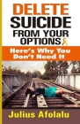 Delete Suicide from Your Options: Here's Why You Don't Need It By Julius Afolalu Cover Image