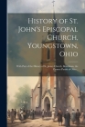History of St. John's Episcopal Church, Youngstown, Ohio: With Part of the History of St. James Church, Boardman, the Pioneer Parish of Ohio .. Cover Image