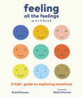 Feeling All the Feelings Workbook: A Kids' Guide to Exploring Emotions By Brad Petersen, Betsy Petersen (Illustrator) Cover Image