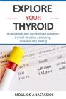 Explore Your Thyroid: An essential and summarised guide on thyroid function, anatomy, diseases and dieting . Cover Image