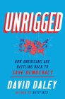 Unrigged: How Americans Are Battling Back to Save Democracy By David Daley Cover Image
