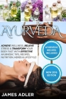 Ayurveda: Achieve Wellness, Relieve Stress & Transform Your Body Fast with Effective Ayurvedic Tips, Recipes, Nutrition, Herbs & By James Adler Cover Image