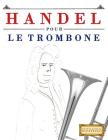 Handel pour le Trombone: 10 pièces faciles pour le Trombone débutant livre By Easy Classical Masterworks Cover Image