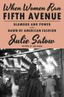 When Women Ran Fifth Avenue: Glamour and Power at the Dawn of American Fashion By Julie Satow Cover Image