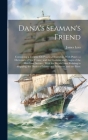 Dana's Seaman's Friend: Containing a Treatise On Practical Seamship, With Plates; a Dictionary of Sea Terms; and the Customs and Usages of the Cover Image