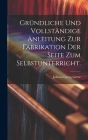 Gründliche und vollständige Anleitung zur Fabrikation der Seite zum Selbstunterricht. Cover Image