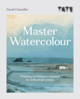 Tate Master Watercolour: Painting techniques inspired by influential artists By David Chandler Cover Image