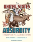 The United States of Absurdity: Untold Stories from American History By Dave Anthony, Gareth Reynolds, Patton Oswalt (Foreword by) Cover Image