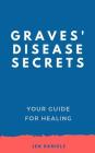 Graves' Disease Secrets: Your Guide for Healing Cover Image