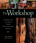 The Workshop: Celebrating the Place Where Craftsmanship Begins By Scott Gibson Cover Image