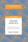 Sound Poetics: Interaction and Personal Identity (Palgrave Studies in Sound) By Seán Street Cover Image