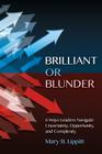 Brilliant or Blunder: 6 Ways Leaders Navigate Uncertainty, Opportunity and Complexity By Mary Lippitt, Mark Vickers (Editor) Cover Image